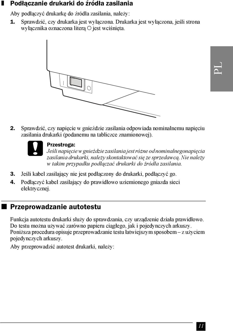 Sprawdzić, czy napięcie w gnieździe zasilania odpowiada nominalnemu napięciu zasilania drukarki (podanemu na tabliczce znamionowej).