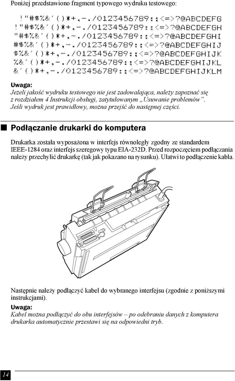 Podłączanie drukarki do komputera Drukarka została wyposażona w interfejs równoległy zgodny ze standardem IEEE-1284 oraz interfejs szeregowy typu EIA-232D.