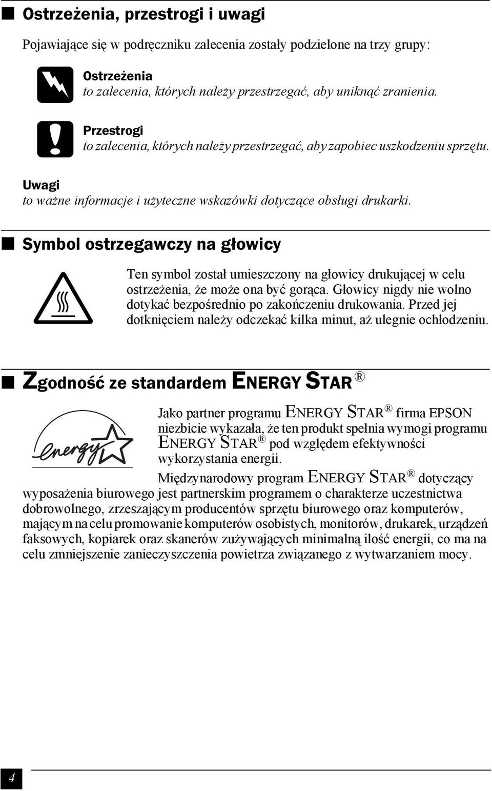 Symbol ostrzegawczy na głowicy K Ten symbol został umieszczony na głowicy drukującej w celu ostrzeżenia, że może ona być gorąca. Głowicy nigdy nie wolno dotykać bezpośrednio po zakończeniu drukowania.