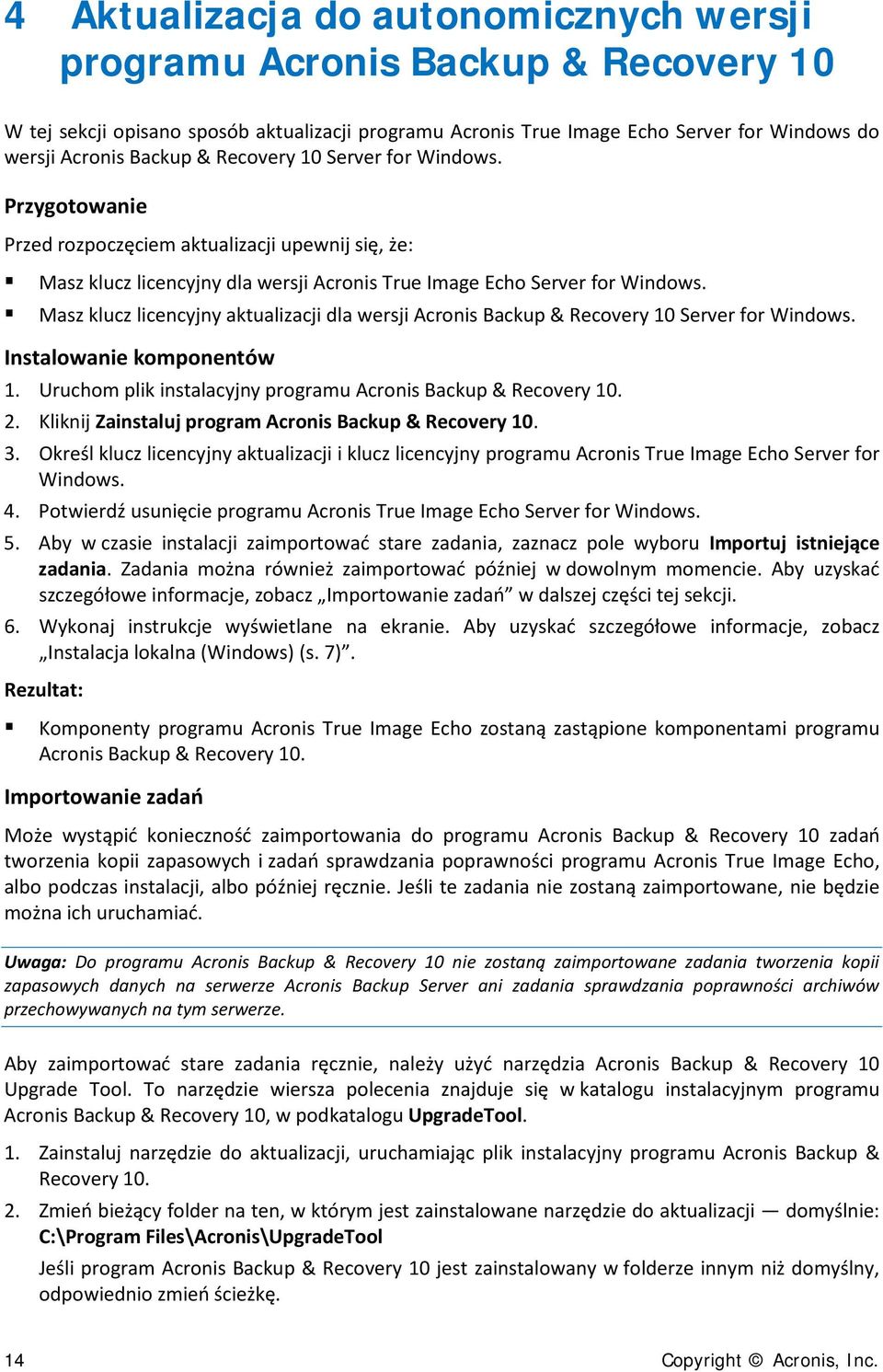 Masz klucz licencyjny aktualizacji dla wersji Acronis Backup & Recovery 10 Server for Windows. Instalowanie komponentów 1. Uruchom plik instalacyjny programu Acronis Backup & Recovery 10. 2.