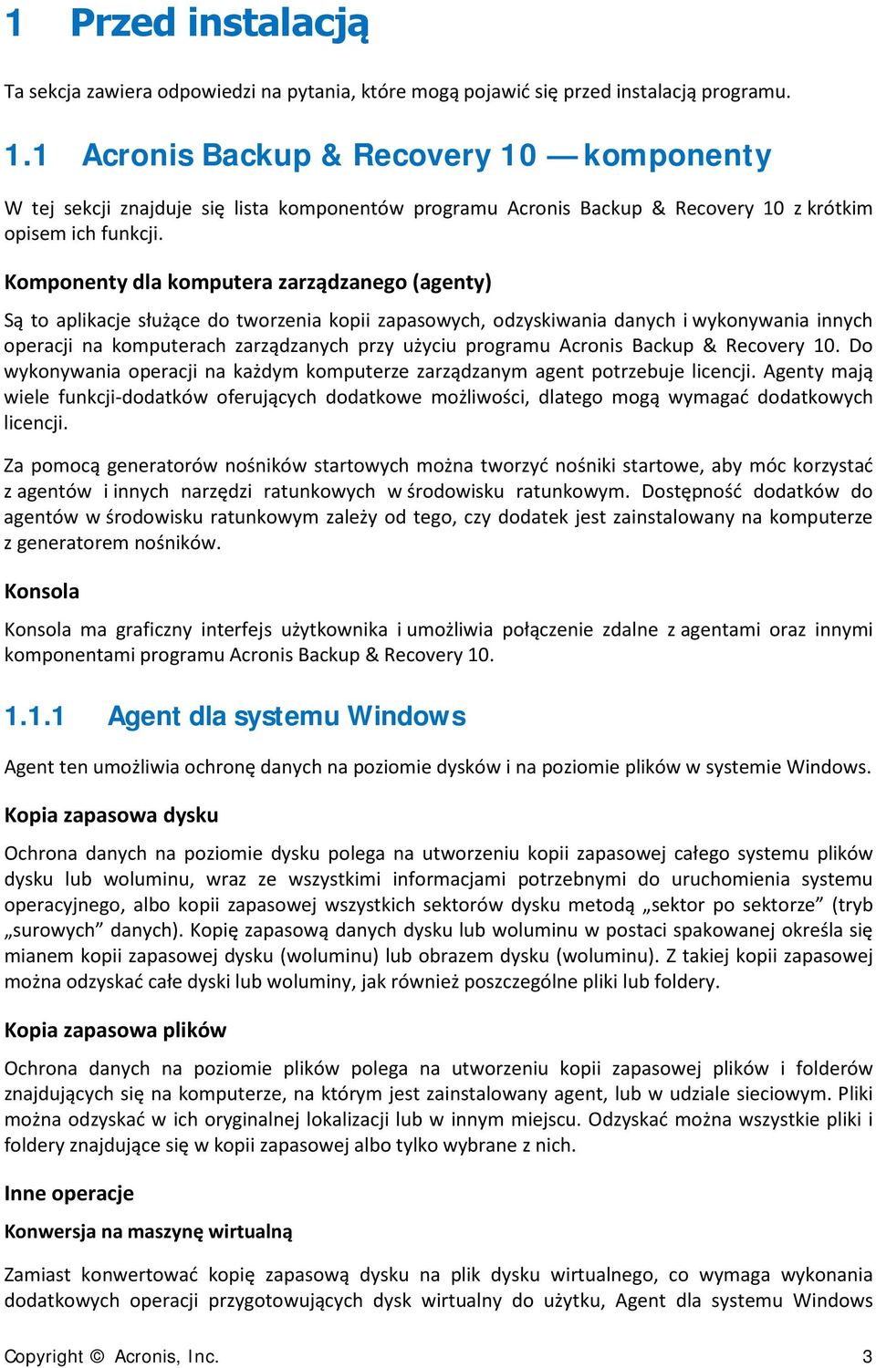 Komponenty dla komputera zarządzanego (agenty) Są to aplikacje służące do tworzenia kopii zapasowych, odzyskiwania danych i wykonywania innych operacji na komputerach zarządzanych przy użyciu