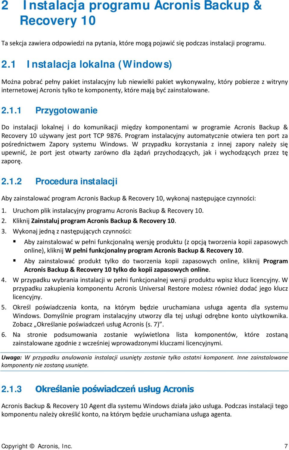 2.1.1 Przygotowanie Do instalacji lokalnej i do komunikacji między komponentami w programie Acronis Backup & Recovery 10 używany jest port TCP 9876.