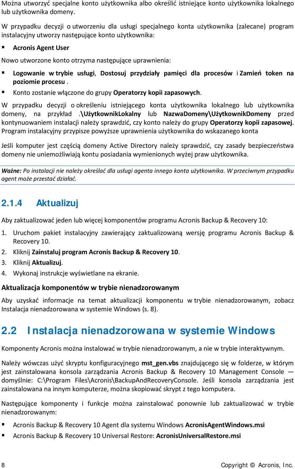 następujące uprawnienia: Logowanie w trybie usługi, Dostosuj przydziały pamięci dla procesów i Zamień token na poziomie procesu. Konto zostanie włączone do grupy Operatorzy kopii zapasowych.