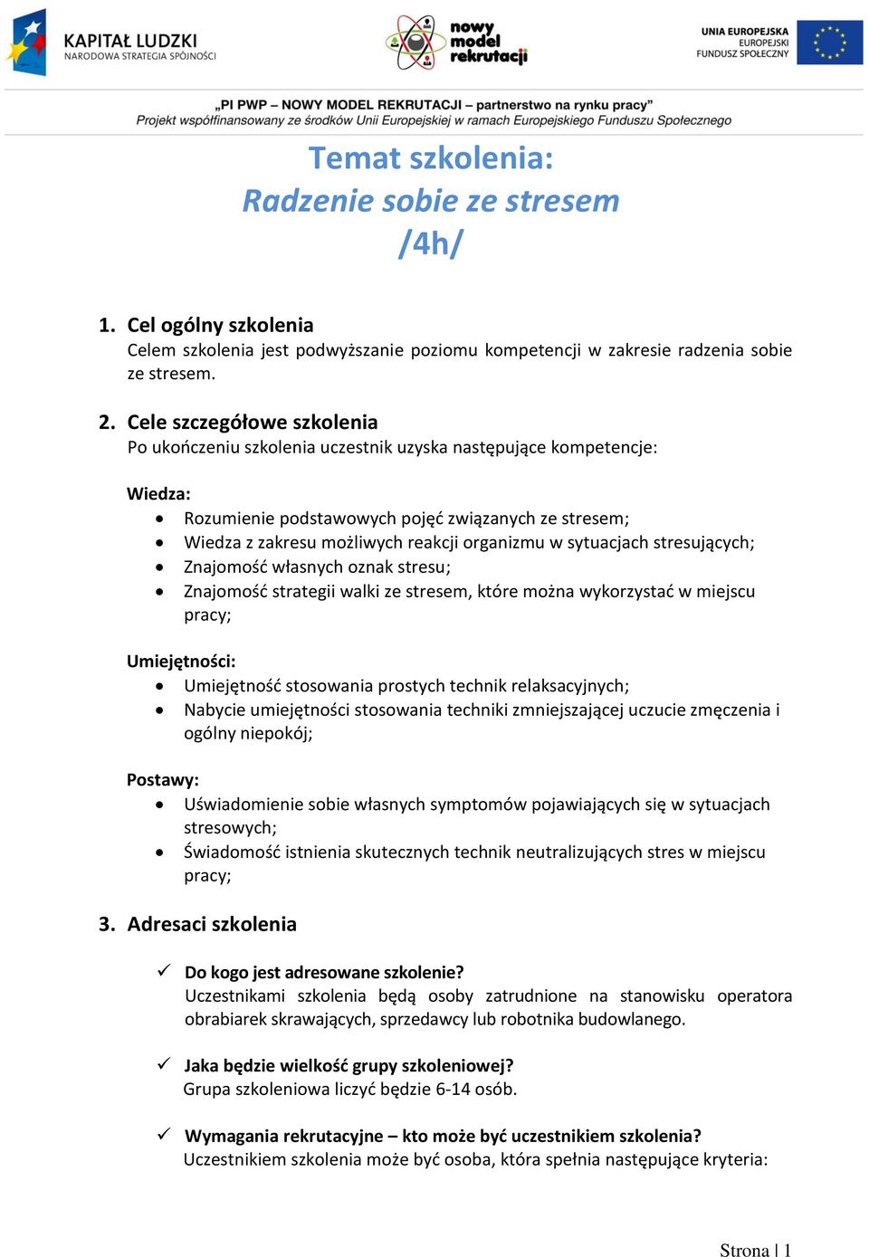 w sytuacjach stresujących; Znajomość własnych oznak stresu; Znajomość strategii walki ze stresem, które można wykorzystać w miejscu pracy; Umiejętności: Umiejętność stosowania prostych technik