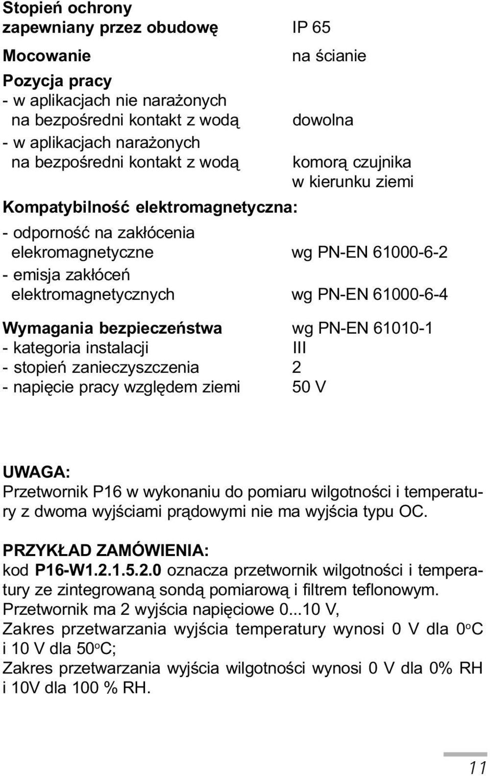 61000-6-4 Wymagania bezpieczeñstwa wg PN-EN 61010-1 - kategoria instalacji III - stopieñ zanieczyszczenia 2 - napiêcie pracy wzglêdem ziemi 50 V UWAGA: Przetwornik P16 w wykonaniu do pomiaru