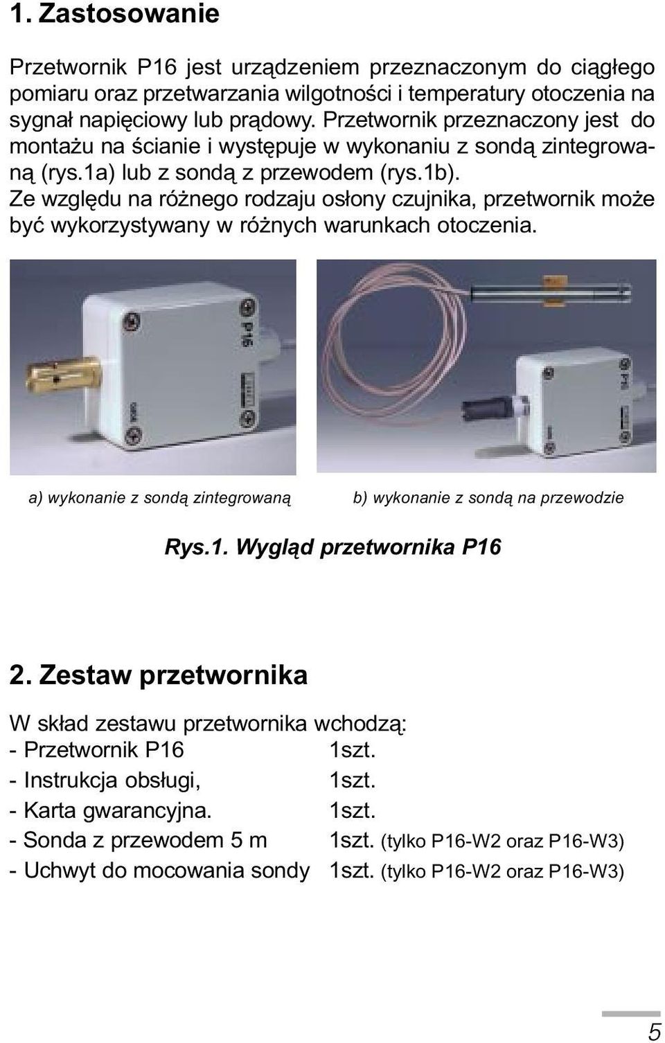 Ze wzglêdu na ró nego rodzaju os³ony czujnika, przetwornik mo e byæ wykorzystywany w ró nych warunkach otoczenia. a) wykonanie z sond¹ zintegrowan¹ b) wykonanie z sond¹ na przewodzie Rys.1.