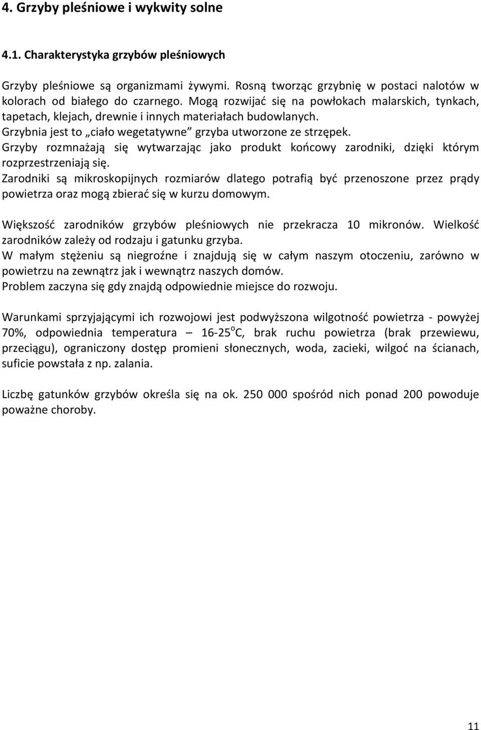 Grzyby rozmnażają się wytwarzając jako produkt końcowy zarodniki, dzięki którym rozprzestrzeniają się.