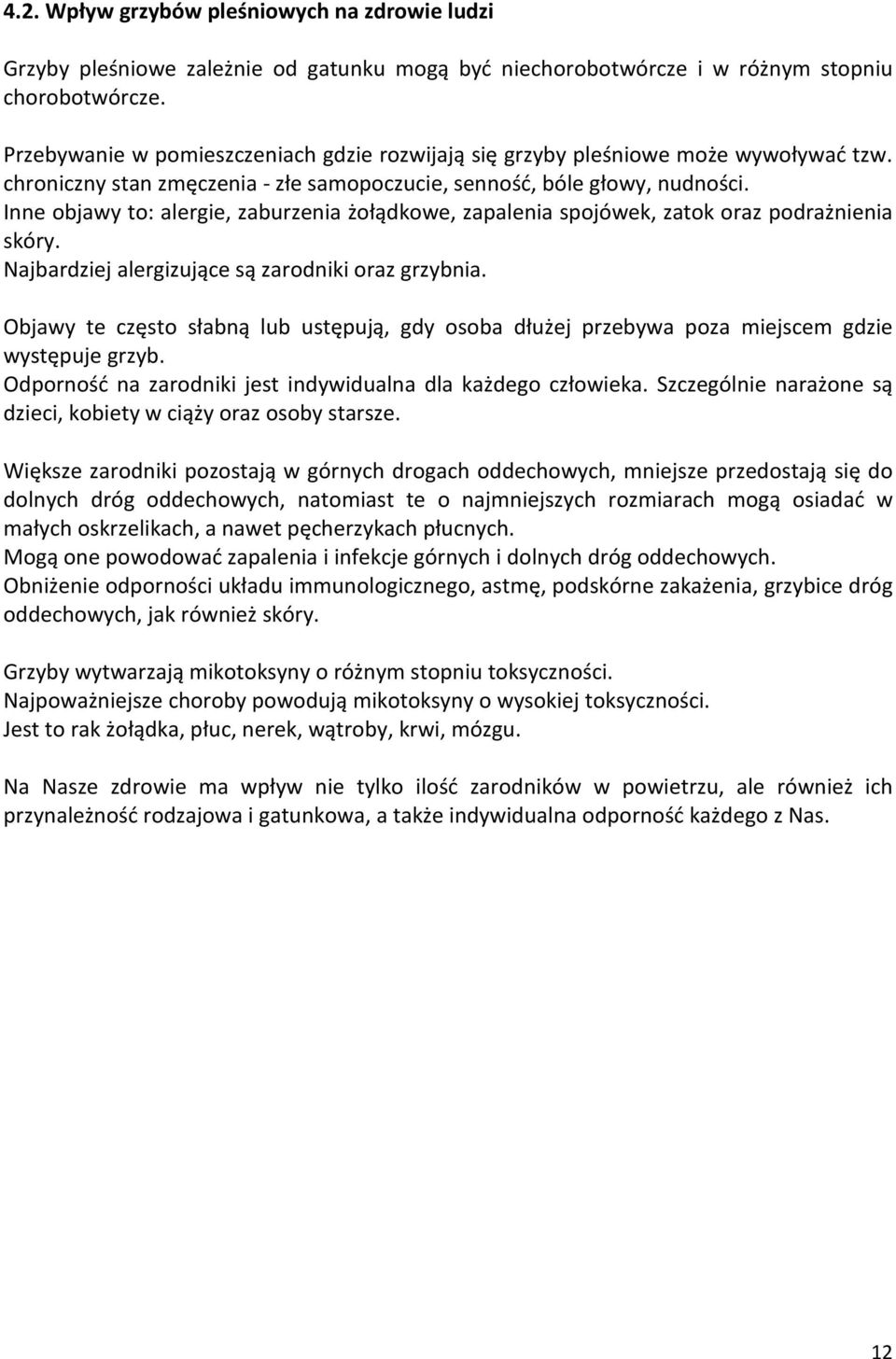 Inne objawy to: alergie, zaburzenia żołądkowe, zapalenia spojówek, zatok oraz podrażnienia skóry. Najbardziej alergizujące są zarodniki oraz grzybnia.