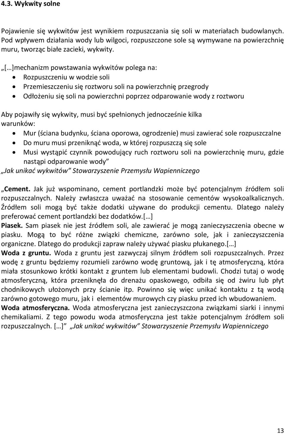 [ ]mechanizm powstawania wykwitów polega na: Rozpuszczeniu w wodzie soli Przemieszczeniu się roztworu soli na powierzchnię przegrody Odłożeniu się soli na powierzchni poprzez odparowanie wody z