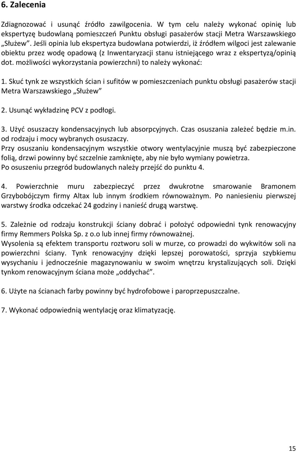 możliwości wykorzystania powierzchni) to należy wykonać: 1. Skuć tynk ze wszystkich ścian i sufitów w pomieszczeniach punktu obsługi pasażerów stacji Metra Warszawskiego Służew 2.