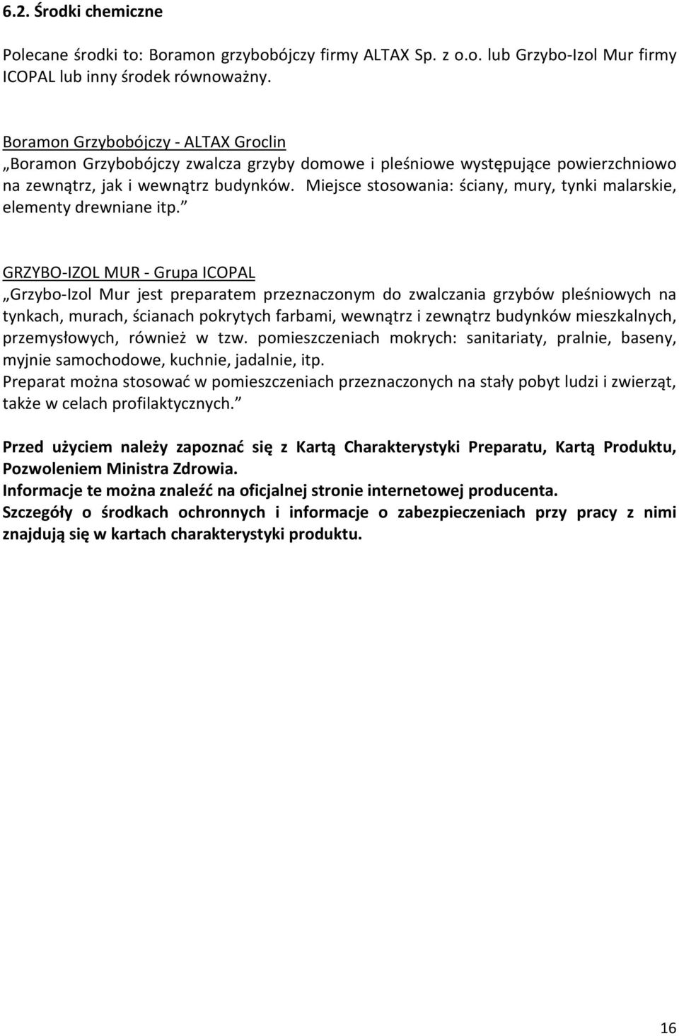 Miejsce stosowania: ściany, mury, tynki malarskie, elementy drewniane itp.
