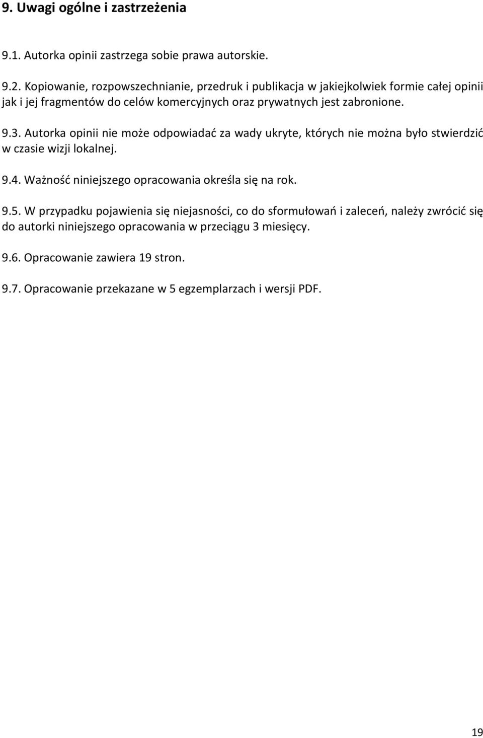 Autorka opinii nie może odpowiadać za wady ukryte, których nie można było stwierdzić w czasie wizji lokalnej. 9.4. Ważność niniejszego opracowania określa się na rok. 9.5.