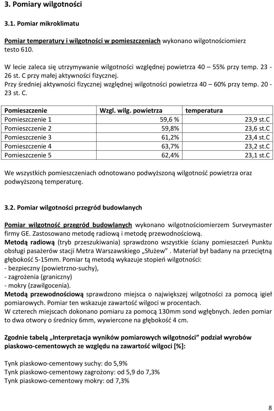 Przy średniej aktywności fizycznej względnej wilgotności powietrza 40 60% przy temp. 20-23 st. C. Pomieszczenie Wzgl. wilg. powietrza temperatura Pomieszczenie 1 59,6 % 23,9 st.