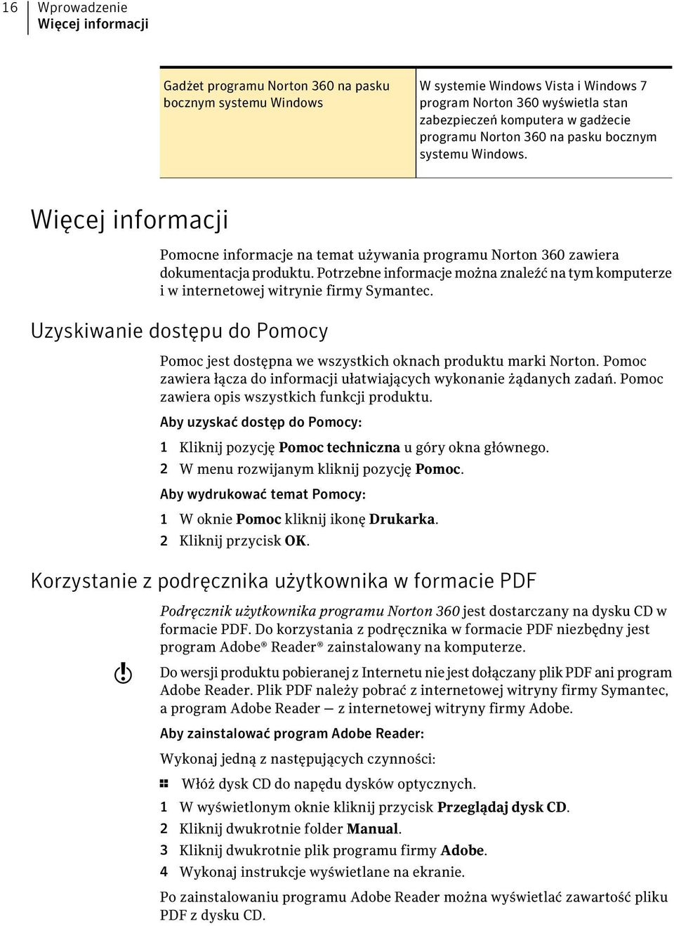 Potrzebne informacje można znaleźć na tym komputerze i w internetowej witrynie firmy Symantec. Uzyskiwanie dostępu do Pomocy Pomoc jest dostępna we wszystkich oknach produktu marki Norton.