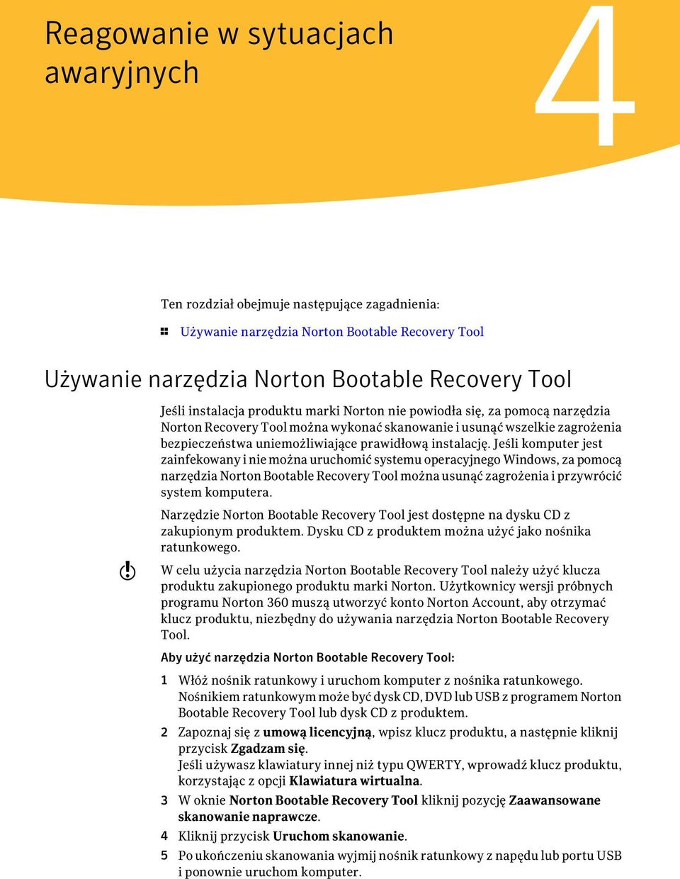 Jeśli komputer jest zainfekowany i nie można uruchomić systemu operacyjnego Windows, za pomocą narzędzia Norton Bootable Recovery Tool można usunąć zagrożenia i przywrócić system komputera.