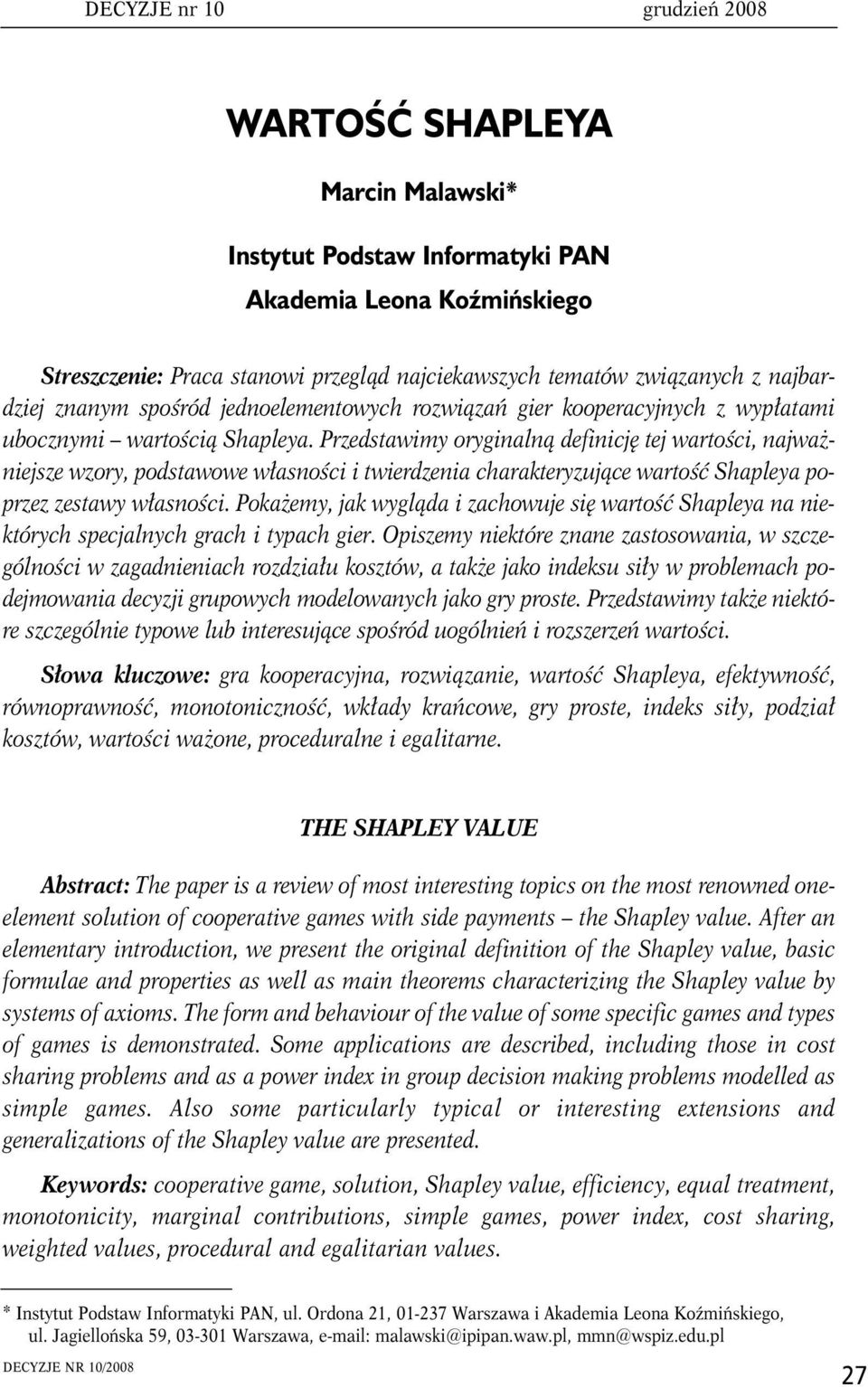 Przedstawimy oryginalną definicję tej wartości, najważniejsze wzory, podstawowe własności i twierdzenia charakteryzujące wartość Shapleya poprzez zestawy własności.