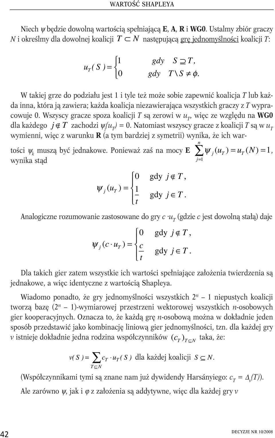 W takiej grze do podziału jest 1 i tyle też może sobie zapewnić koalicja T lub każda inna, która ją zawiera; każda koalicja niezawierająca wszystkich graczy z T wypracowuje 0.