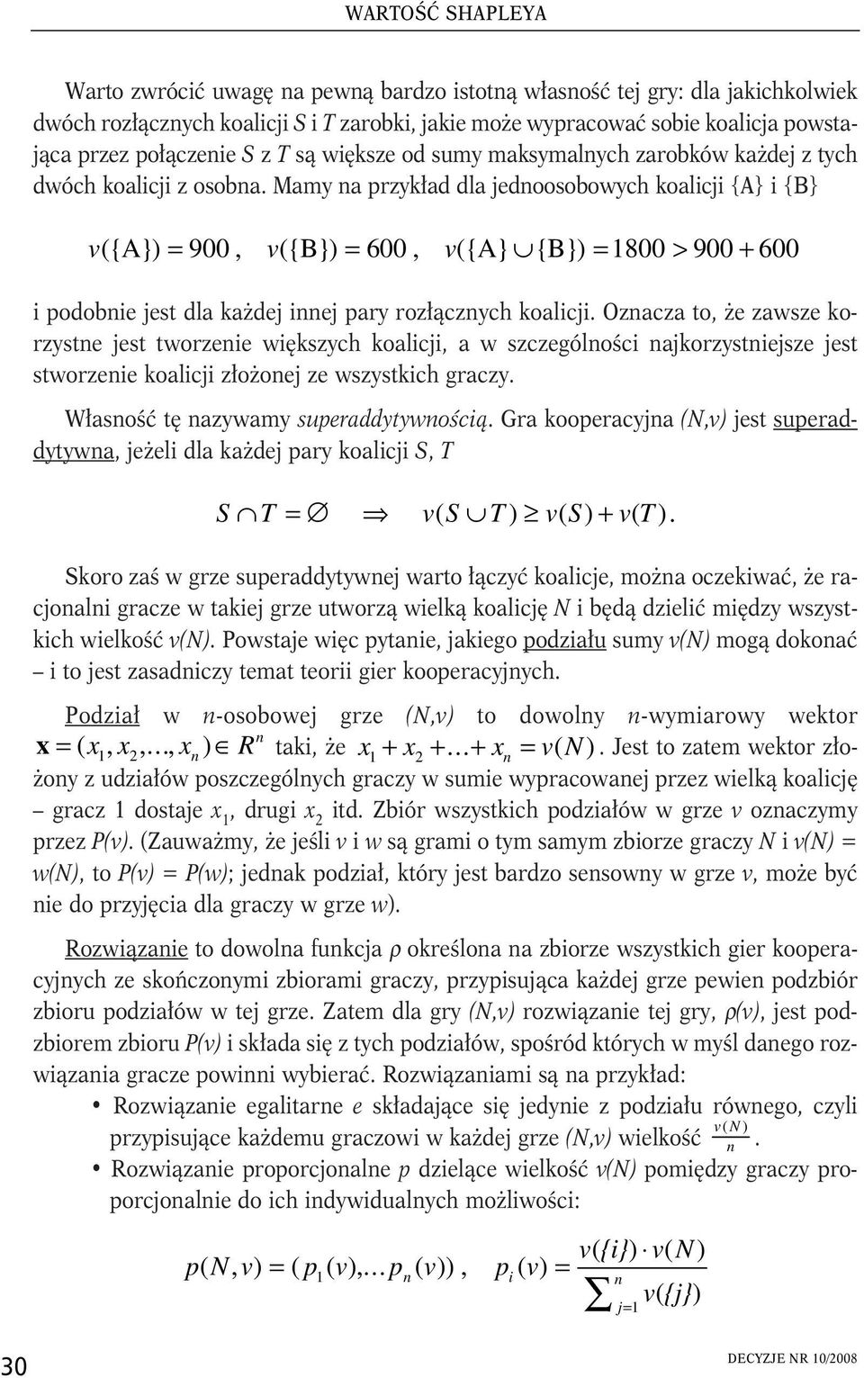 Mamy na przykład dla jednoosobowych koalicji {A} i {B} v({a}) = 900, v({b}) = 600, v({a} {B}) = 1800 > 900 + 600 i podobnie jest dla każdej innej pary rozłącznych koalicji.