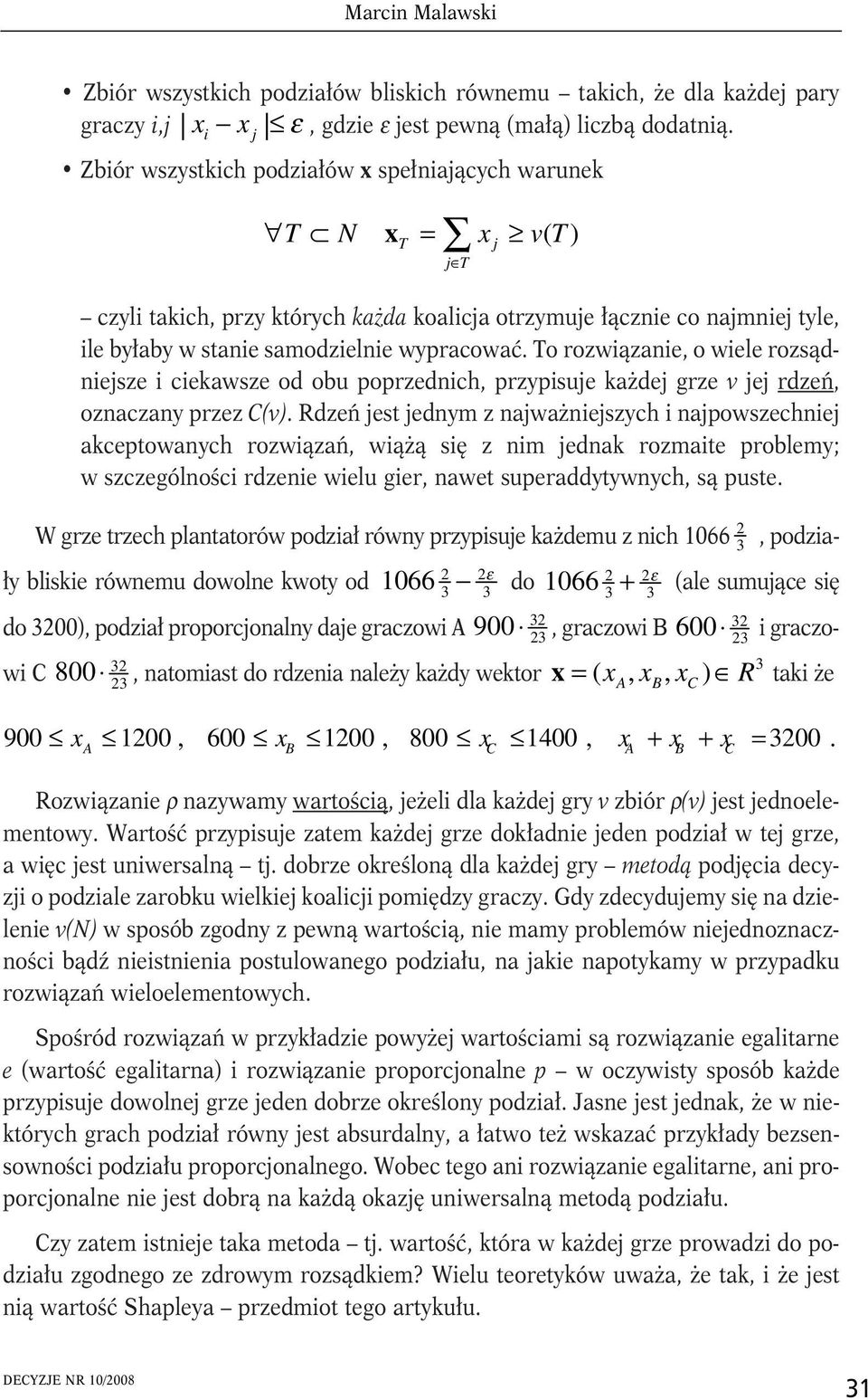 To rozwiązanie, o wiele rozsądniejsze i ciekawsze od obu poprzednich, przypisuje każdej grze v jej rdzeń, oznaczany przez C(v).