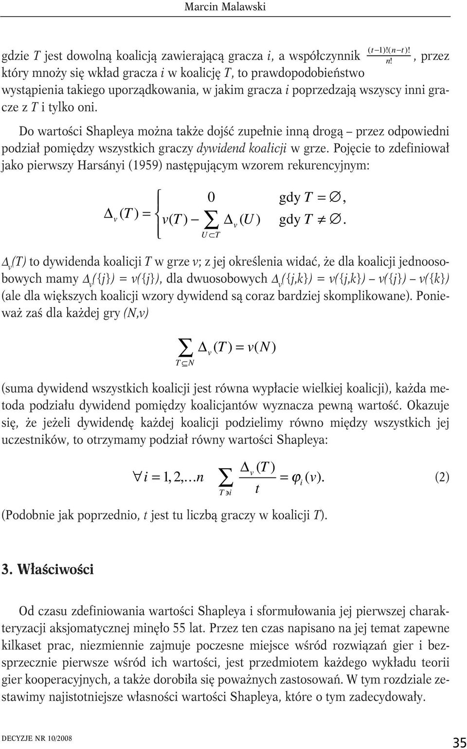 Do wartości Shapleya można także dojść zupełnie inną drogą przez odpowiedni podział pomiędzy wszystkich graczy dywidend koalicji wgrze.