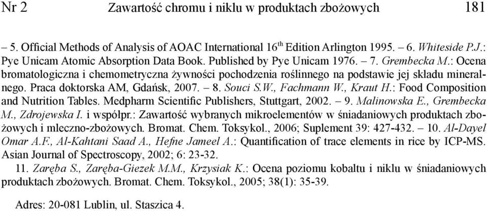 W., Fachmann W., Kraut H.: Food Composition and Nutrition Tables. Medpharm Scientific Publishers, Stuttgart, 2002. 9. Malinowska E., Grembecka M., Zdrojewska I. i współpr.