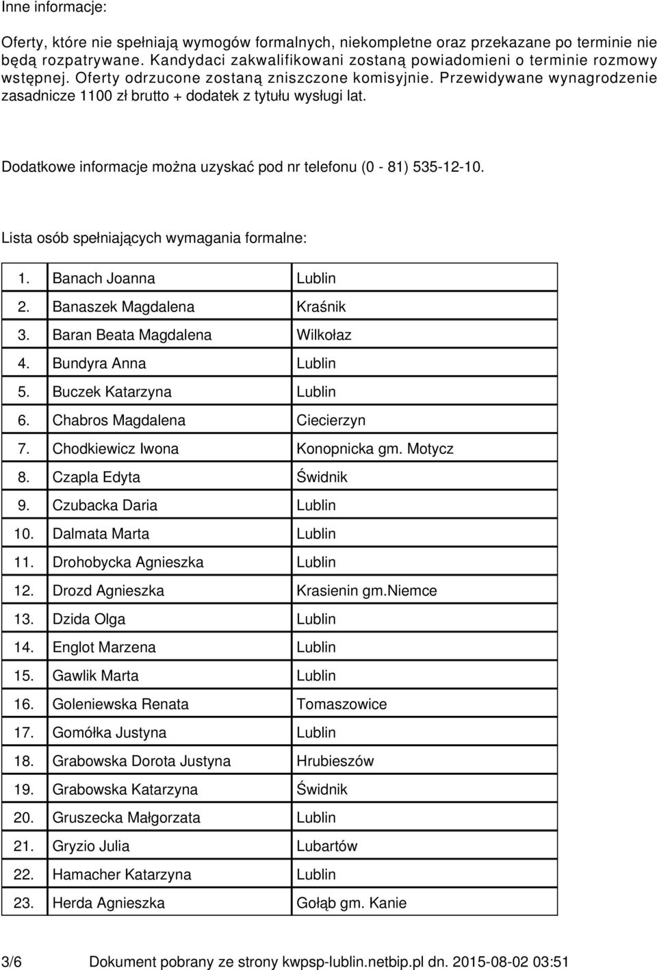 Przewidywane wynagrodzenie zasadnicze 1100 zł brutto + dodatek z tytułu wysługi lat. Dodatkowe informacje można uzyskać pod nr telefonu (0-81) 535-12-10.