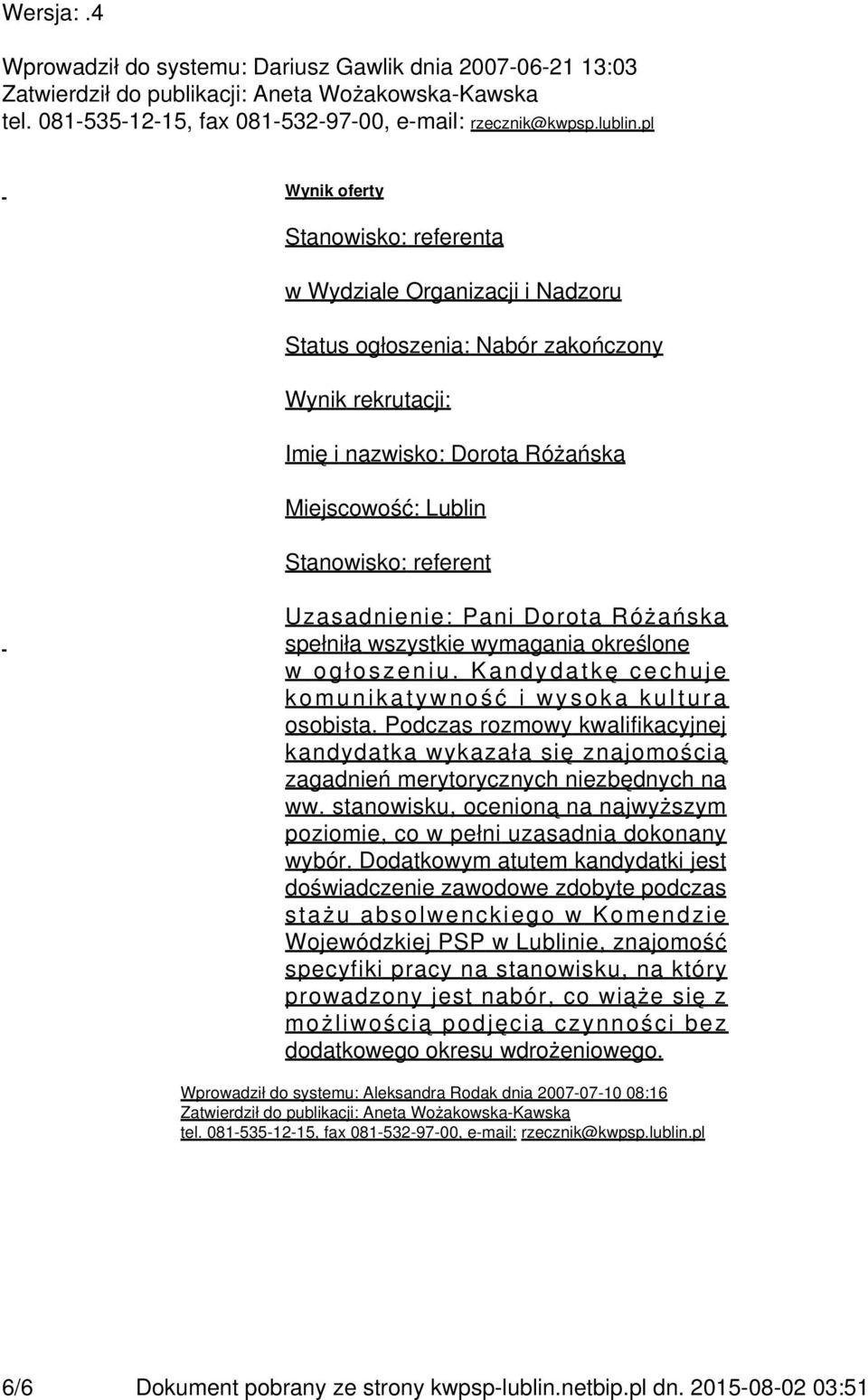 Uzasadnienie: Pani Dorota Różańska spełniła wszystkie wymagania określone w ogłoszeniu. Kandydatkę cechuje komunikatywność i wysoka kultura osobista.
