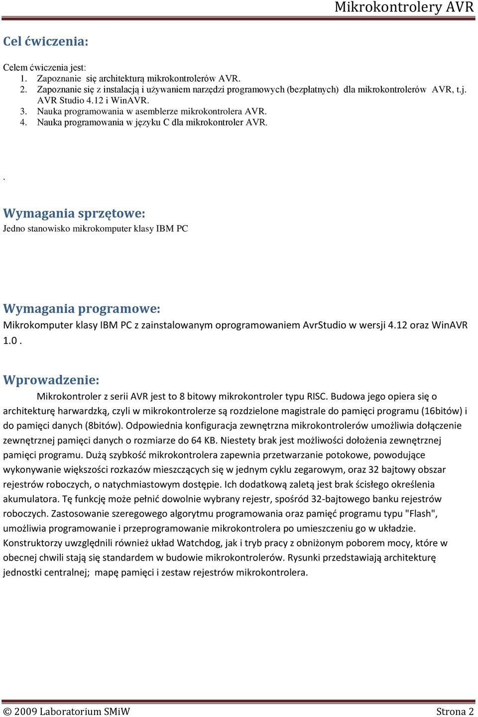 . Wymagania sprzętowe: Jedno stanowisko mikrokomputer klasy IBM PC Wymagania programowe: Mikrokomputer klasy IBM PC z zainstalowanym oprogramowaniem AvrStudio w wersji 4.12 oraz WinAVR 1.0.