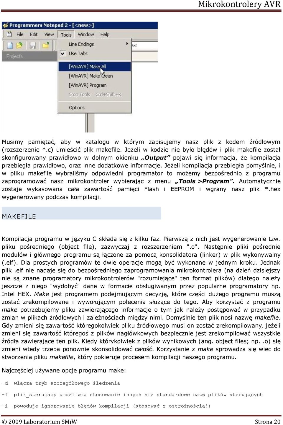 Jeżeli kompilacja przebiegła pomyślnie, i w pliku makefile wybraliśmy odpowiedni programator to możemy bezpośrednio z programu zaprogramować nasz mikrokontroler wybierając z menu Tools >Program.
