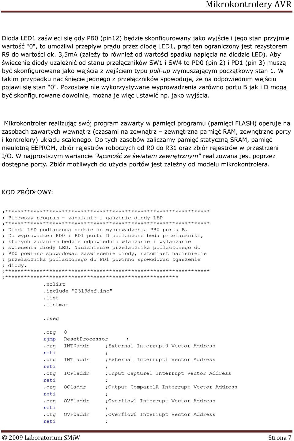 Aby świecenie diody uzależnić od stanu przełączników SW1 i SW4 to PD0 (pin 2) i PD1 (pin 3) muszą być skonfigurowane jako wejścia z wejściem typu pull-up wymuszającym początkowy stan 1.