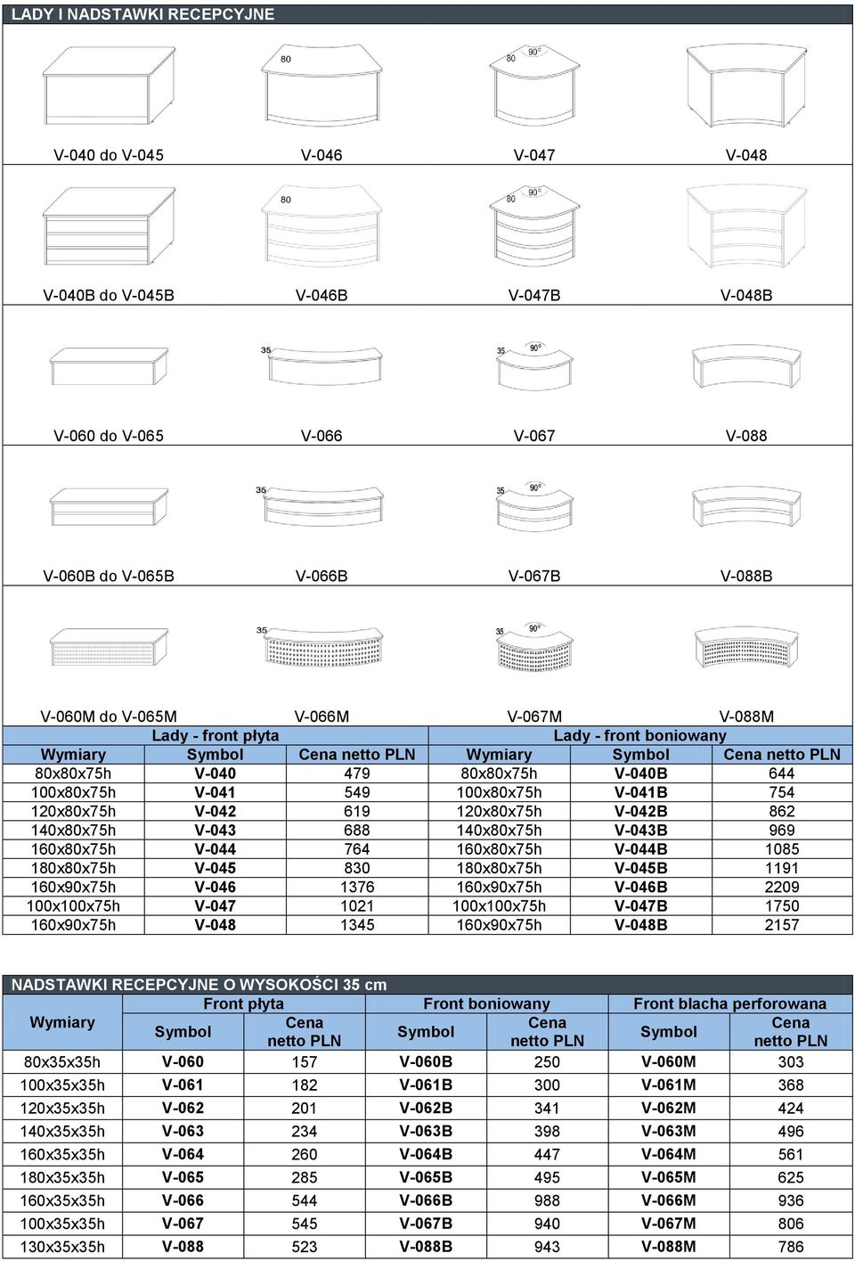 120x80x75h V-042B 862 140x80x75h V-043 688 140x80x75h V-043B 969 160x80x75h V-044 764 160x80x75h V-044B 1085 180x80x75h V-045 830 180x80x75h V-045B 1191 160x90x75h V-046 1376 160x90x75h V-046B 2209