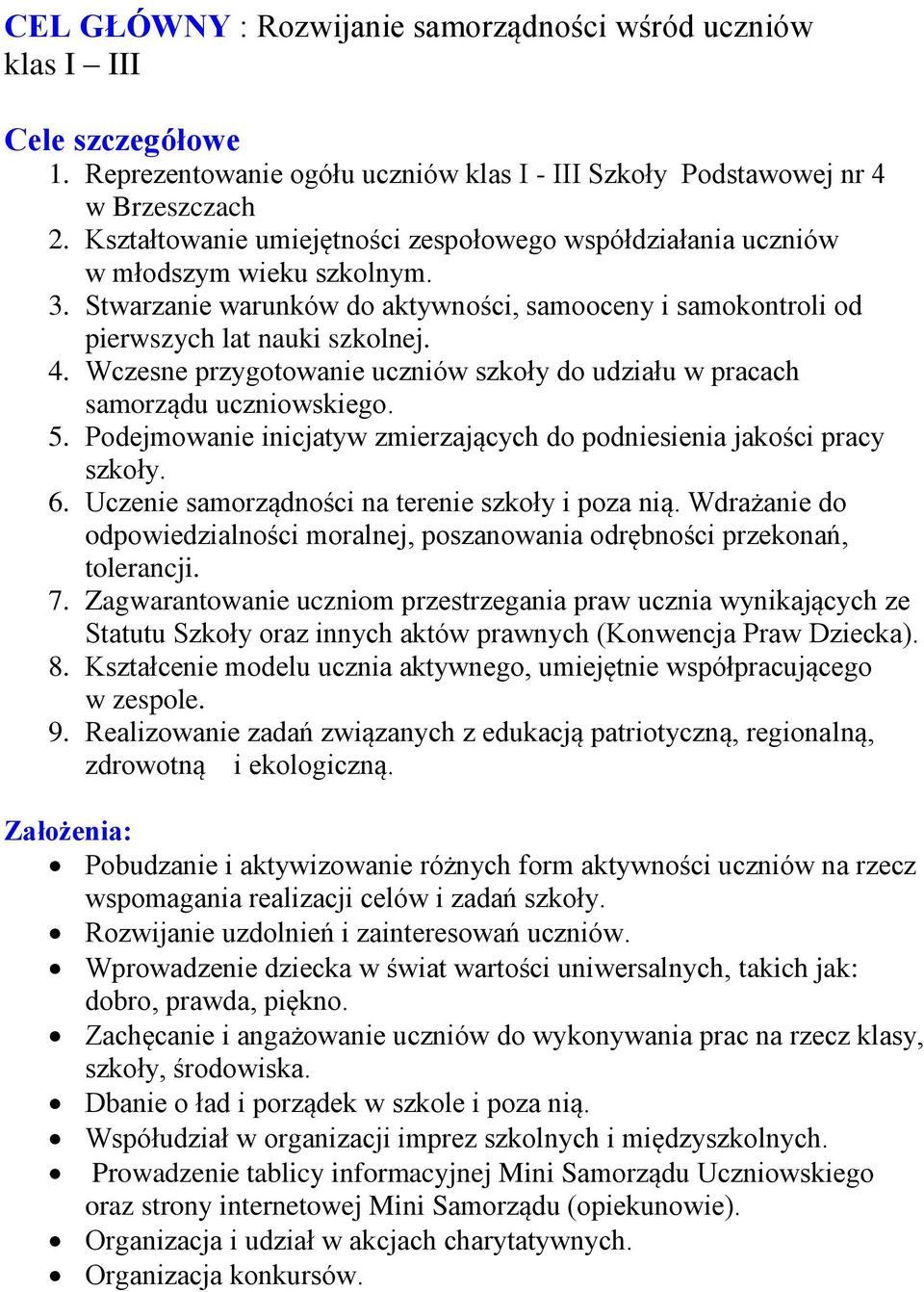 Wczesne przygotowanie uczniów szkoły do udziału w pracach samorządu uczniowskiego. 5. Podejmowanie inicjatyw zmierzających do podniesienia jakości pracy szkoły. 6.