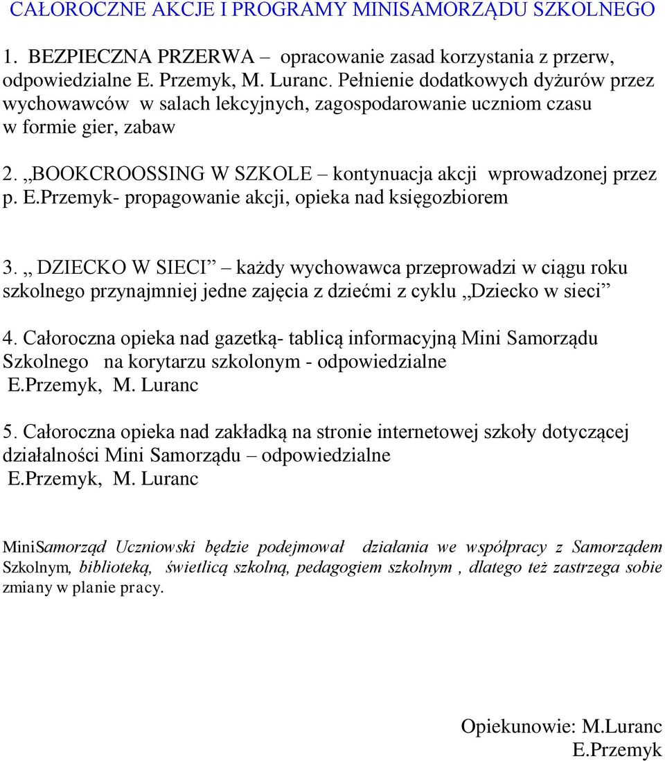 - propagowanie akcji, opieka nad księgozbiorem 3. DZIECKO W SIECI każdy wychowawca przeprowadzi w ciągu roku szkolnego przynajmniej jedne zajęcia z dziećmi z cyklu Dziecko w sieci 4.