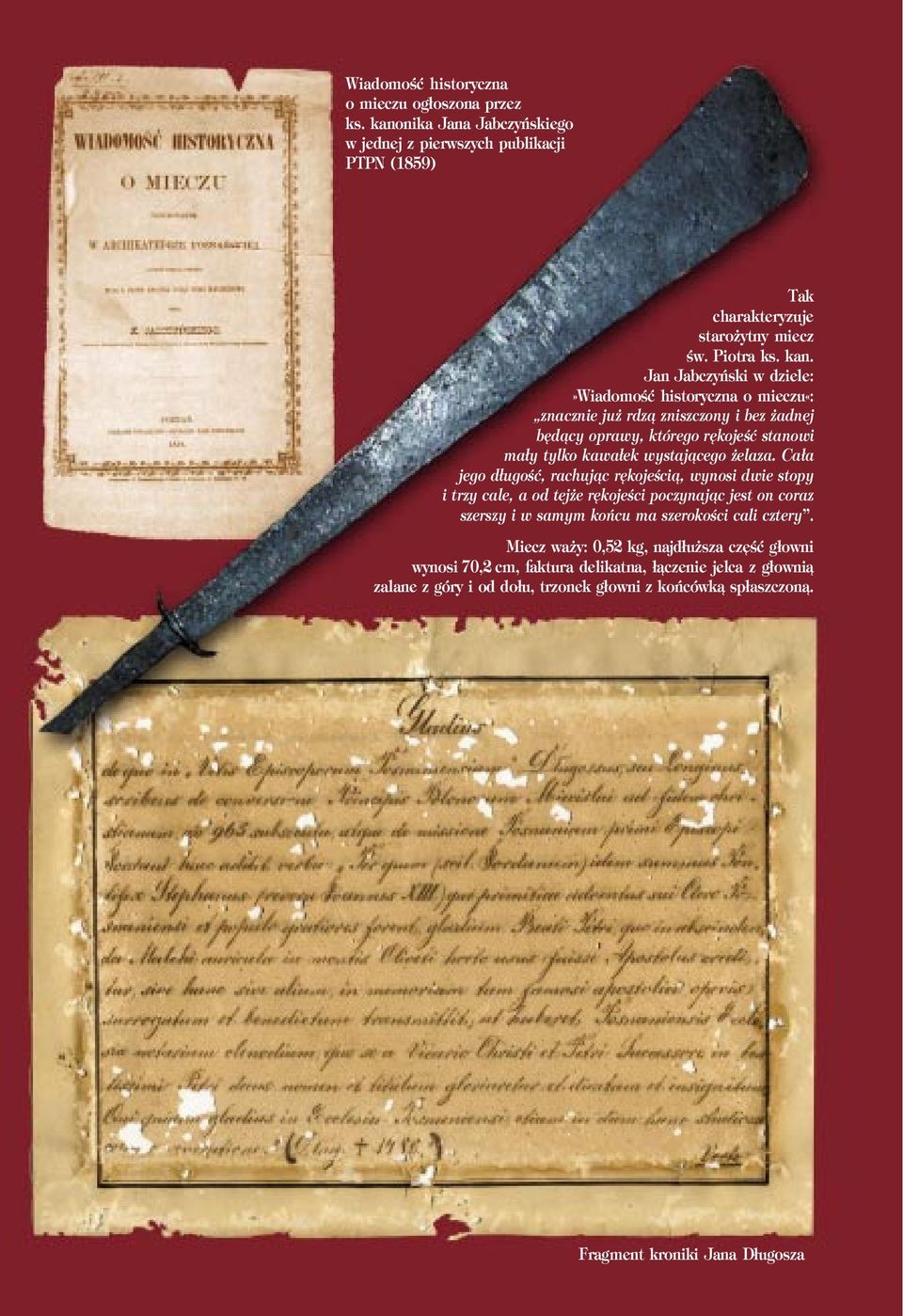 Jan Jabczyński w dziele:»wiadomość historyczna o mieczu«: znacznie już rdzą zniszczony i bez żadnej będący oprawy, którego rękojeść stanowi mały tylko kawałek wystającego żelaza.