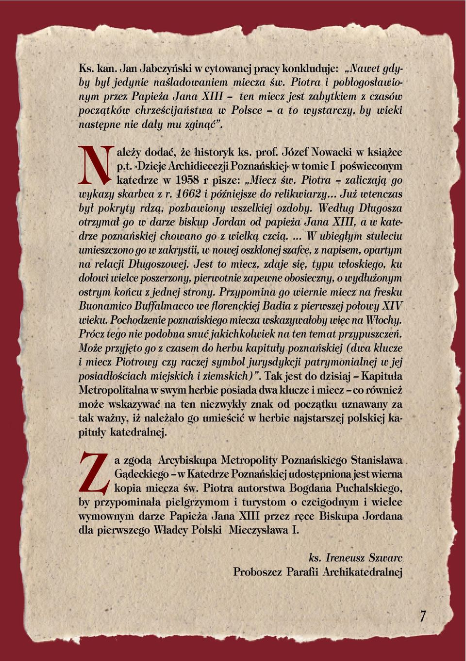 Należy dodać, że historyk ks. prof. Józef Nowacki w książce p.t.»dzieje Archidiecezji Poznańskiej«w tomie I poświeconym katedrze w 1958 r pisze: Miecz św. Piotra zaliczają go wykazy skarbca z r.