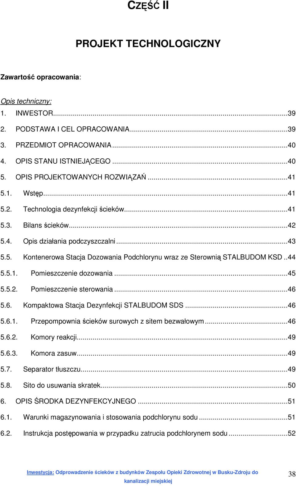 .44 5.5.1. Pomieszczenie dozowania...45 5.5.2. Pomieszczenie sterowania...46 5.6. Kompaktowa Stacja Dezynfekcji STALBUDOM SDS...46 5.6.1. Przepompownia ścieków surowych z sitem bezwałowym...46 5.6.2. Komory reakcji.