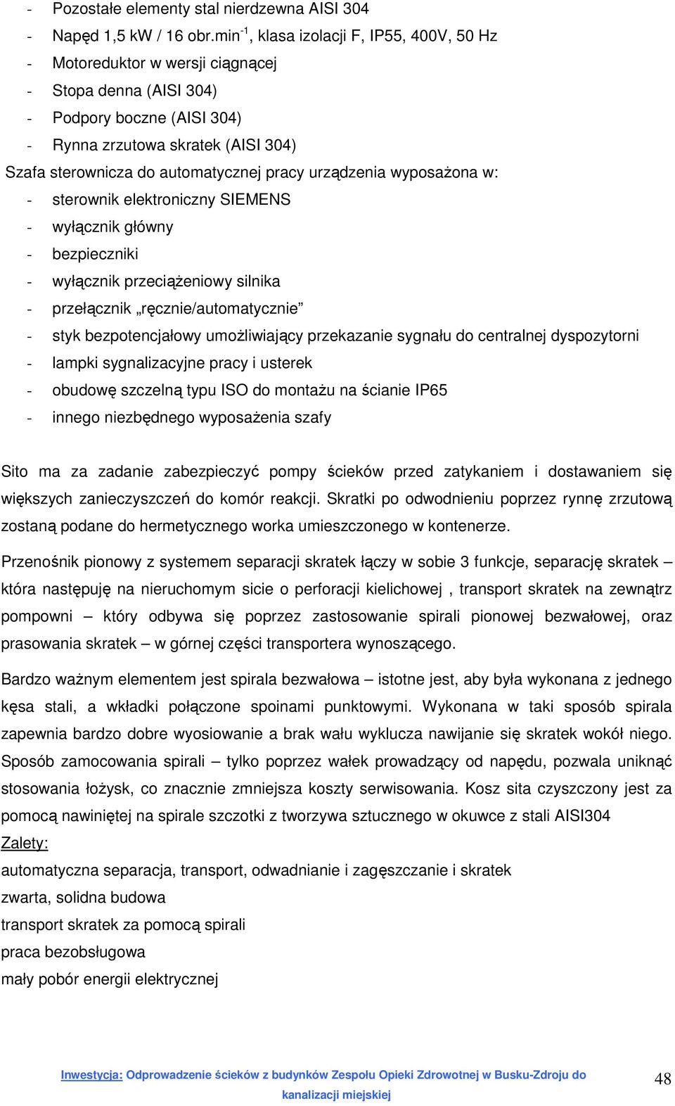 automatycznej pracy urządzenia wyposażona w: - sterownik elektroniczny SIEMENS - wyłącznik główny - bezpieczniki - wyłącznik przeciążeniowy silnika - przełącznik ręcznie/automatycznie - styk
