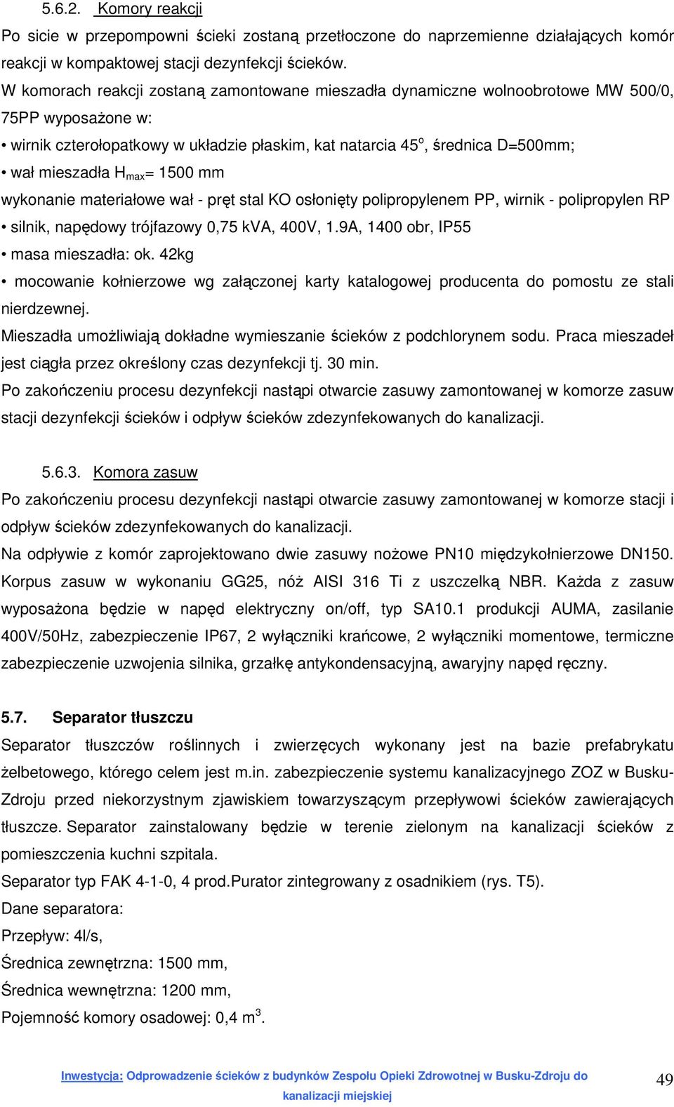 max = 1500 mm wykonanie materiałowe wał - pręt stal KO osłonięty polipropylenem PP, wirnik - polipropylen RP silnik, napędowy trójfazowy 0,75 kva, 400V, 1.9A, 1400 obr, IP55 masa mieszadła: ok.
