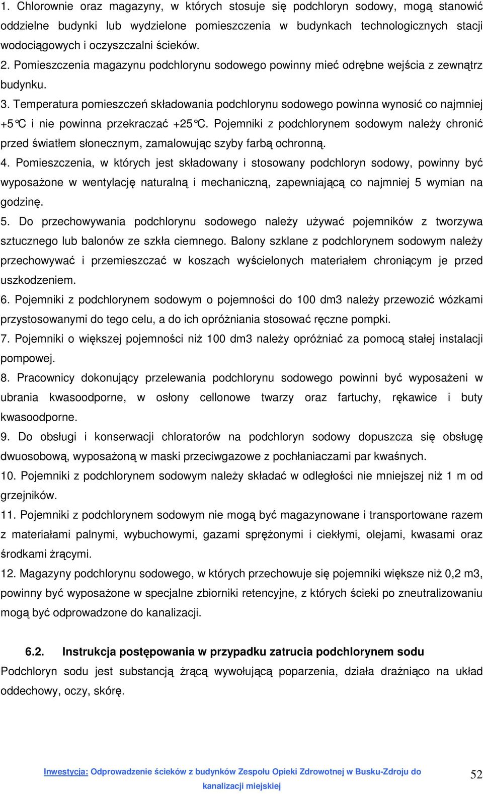Temperatura pomieszczeń składowania podchlorynu sodowego powinna wynosić co najmniej +5 C i nie powinna przekraczać +25 C.