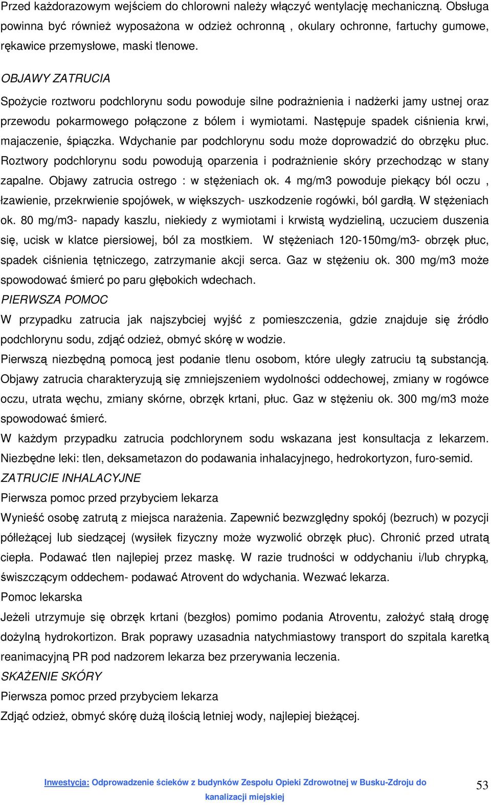 OBJAWY ZATRUCIA Spożycie roztworu podchlorynu sodu powoduje silne podrażnienia i nadżerki jamy ustnej oraz przewodu pokarmowego połączone z bólem i wymiotami.