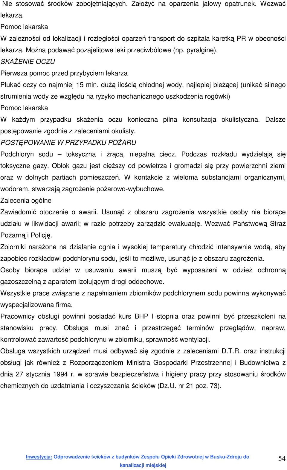 SKAŻENIE OCZU Pierwsza pomoc przed przybyciem lekarza Płukać oczy co najmniej 15 min.