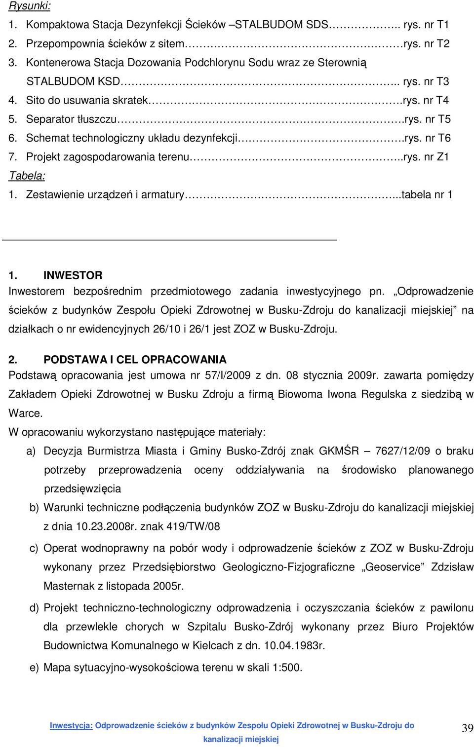 Schemat technologiczny układu dezynfekcji.rys. nr T6 7. Projekt zagospodarowania terenu..rys. nr Z1 Tabela: 1. Zestawienie urządzeń i armatury...tabela nr 1 1.
