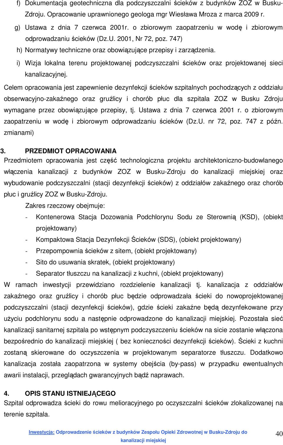 i) Wizja lokalna terenu projektowanej podczyszczalni ścieków oraz projektowanej sieci kanalizacyjnej.