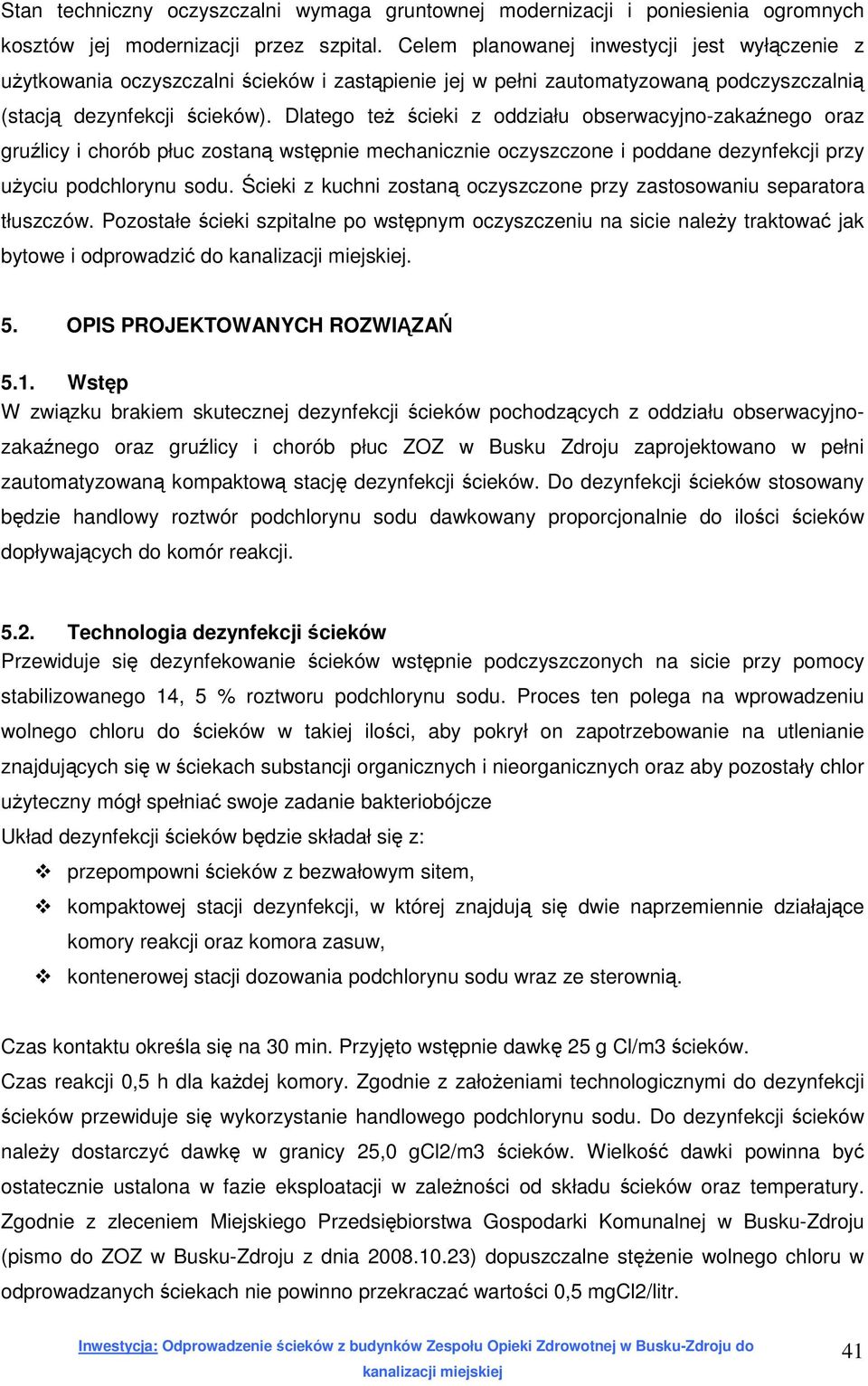 Dlatego też ścieki z oddziału obserwacyjno-zakaźnego oraz gruźlicy i chorób płuc zostaną wstępnie mechanicznie oczyszczone i poddane dezynfekcji przy użyciu podchlorynu sodu.