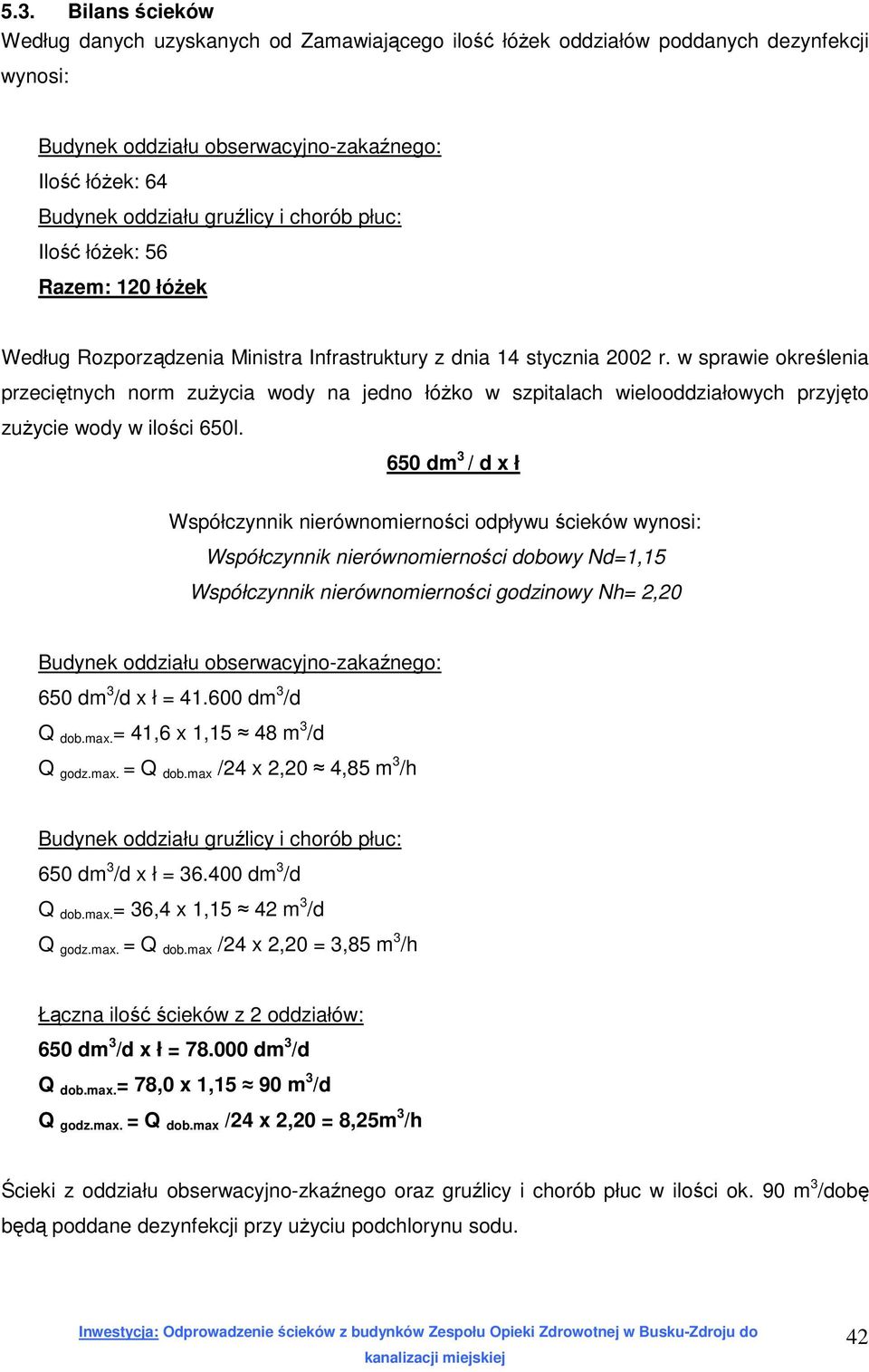 w sprawie określenia przeciętnych norm zużycia wody na jedno łóżko w szpitalach wielooddziałowych przyjęto zużycie wody w ilości 650l.