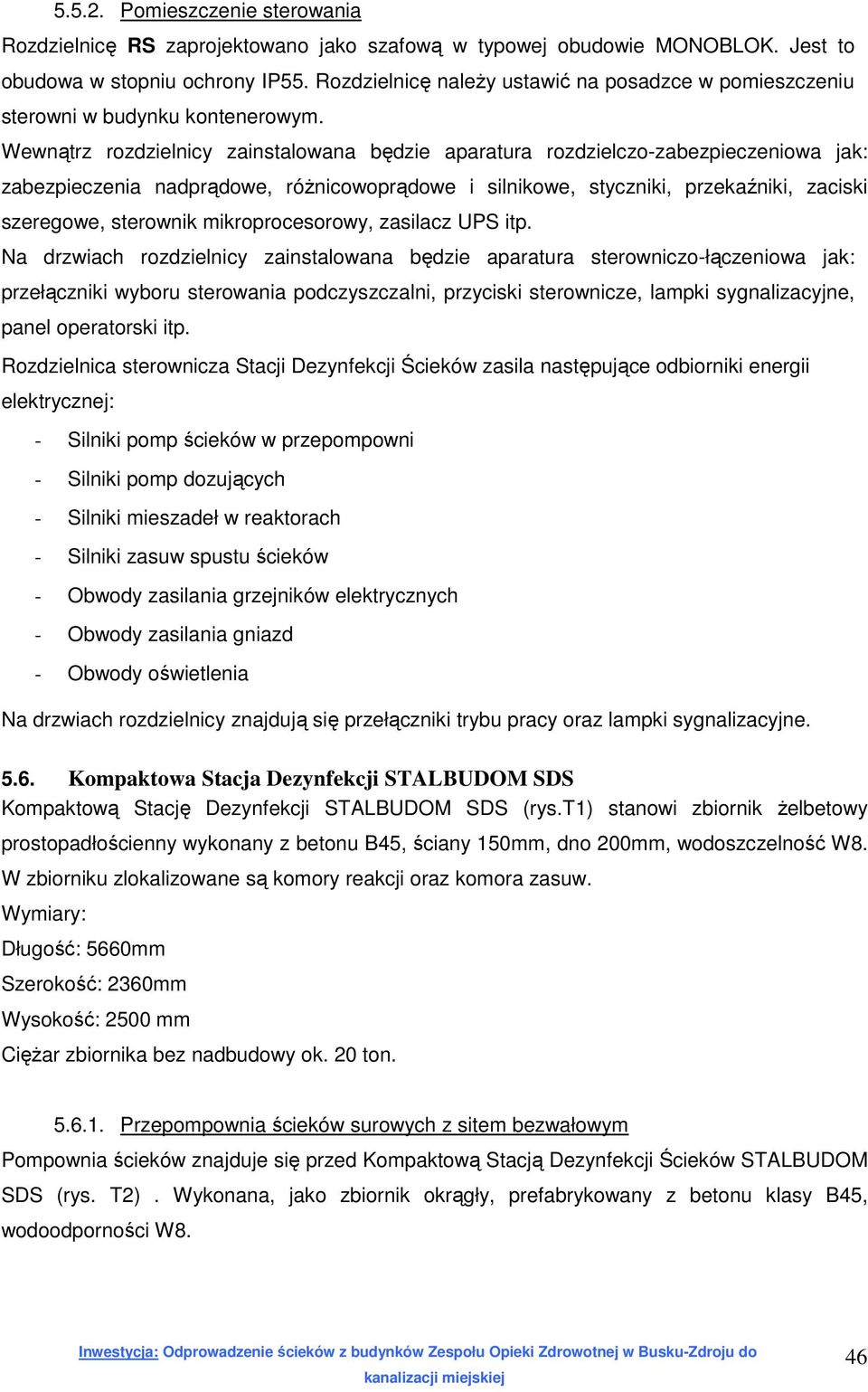 Wewnątrz rozdzielnicy zainstalowana będzie aparatura rozdzielczo-zabezpieczeniowa jak: zabezpieczenia nadprądowe, różnicowoprądowe i silnikowe, styczniki, przekaźniki, zaciski szeregowe, sterownik