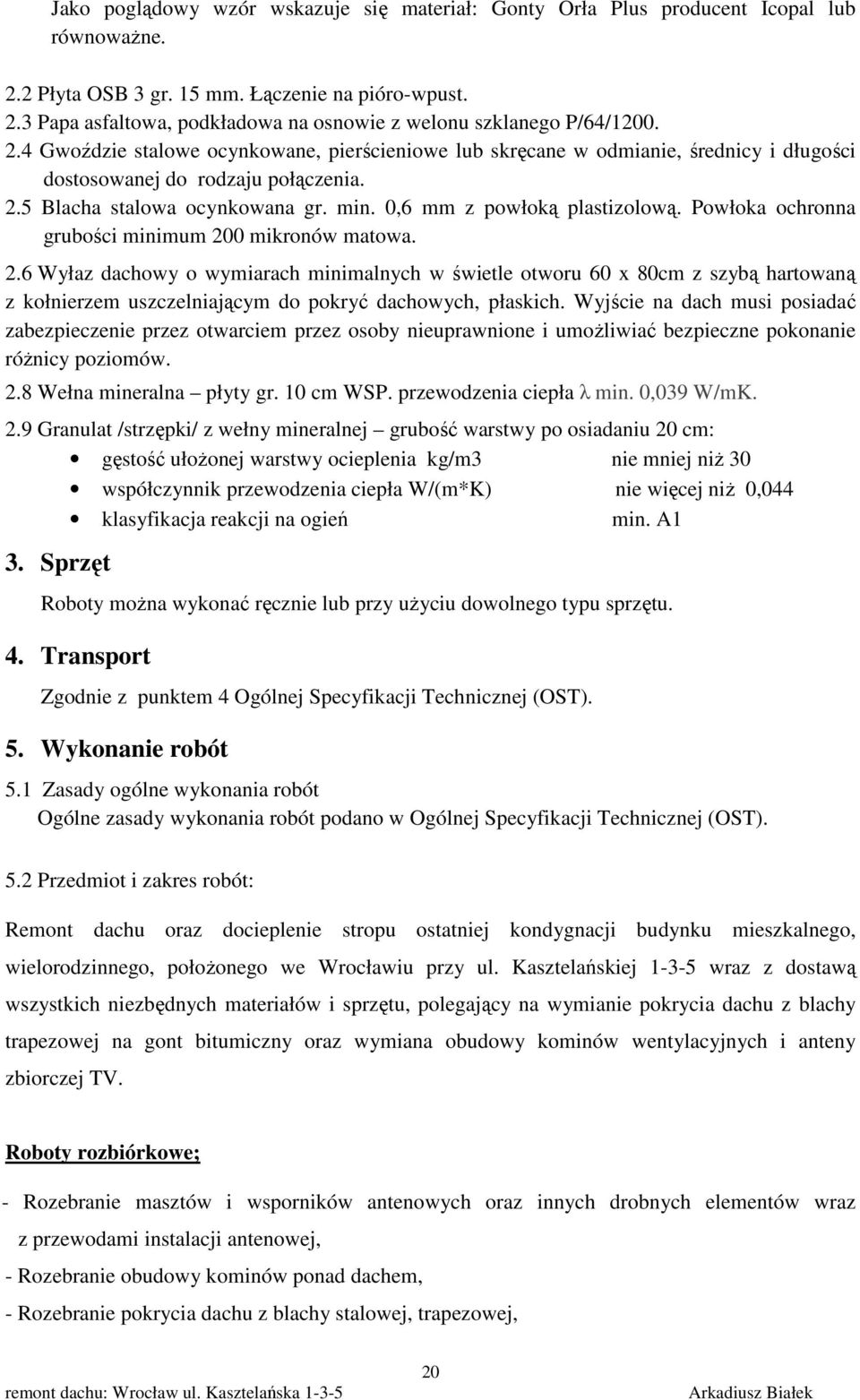 Powłoka ochronna grubości minimum 200 mikronów matowa. 2.6 Wyłaz dachowy o wymiarach minimalnych w świetle otworu 60 x 80cm z szybą hartowaną z kołnierzem uszczelniającym do pokryć dachowych, płaskich.