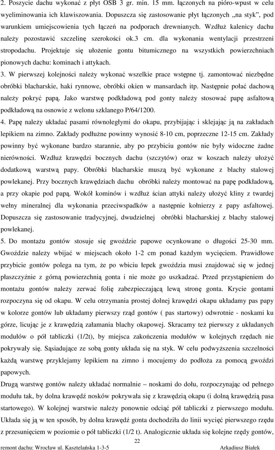 dla wykonania wentylacji przestrzeni stropodachu. Projektuje się ułożenie gontu bitumicznego na wszystkich powierzchniach pionowych dachu: kominach i attykach. 3.