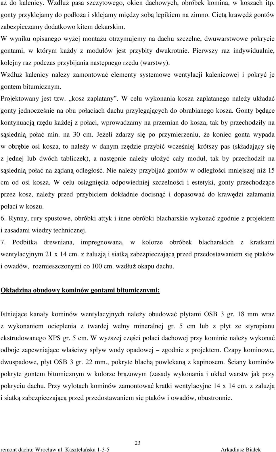 W wyniku opisanego wyżej montażu otrzymujemy na dachu szczelne, dwuwarstwowe pokrycie gontami, w którym każdy z modułów jest przybity dwukrotnie.