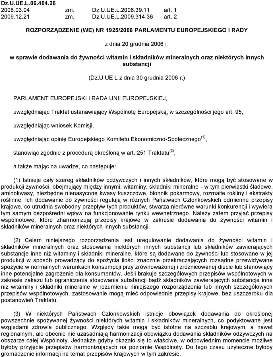 ) PARLAMENT EUROPEJSKI I RADA UNII EUROPEJSKIEJ, uwzględniając Traktat ustanawiający Wspólnotę Europejską, w szczególności jego art.